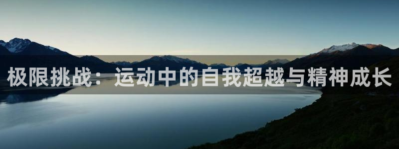 yy易游官網(wǎng)下載招商電話(huà)號(hào)碼：極限挑戰(zhàn)：運(yùn)動(dòng)中的自我超越與精